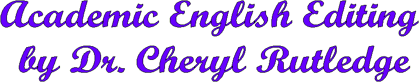 Academic English Editing 
by Dr. Cheryl Rutledge
